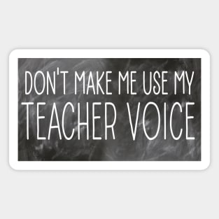 Don't Make Me Use My Teacher Voice Magnet